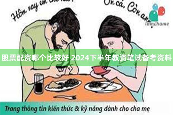 股票配资哪个比较好 2024下半年教资笔试备考资料