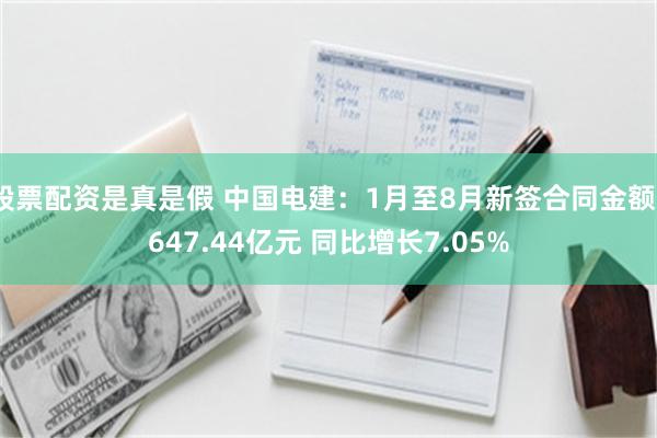 股票配资是真是假 中国电建：1月至8月新签合同金额7647.44亿元 同比增长7.05%