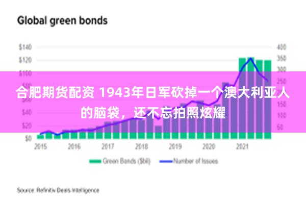 合肥期货配资 1943年日军砍掉一个澳大利亚人的脑袋，还不忘拍照炫耀