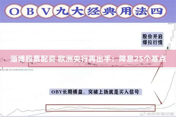 淄博股票配资 欧洲央行再出手：降息25个基点